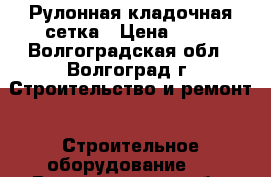 Рулонная кладочная сетка › Цена ­ 51 - Волгоградская обл., Волгоград г. Строительство и ремонт » Строительное оборудование   . Волгоградская обл.